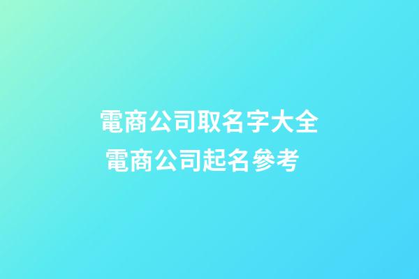 電商公司取名字大全 電商公司起名參考-第1張-公司起名-玄機派